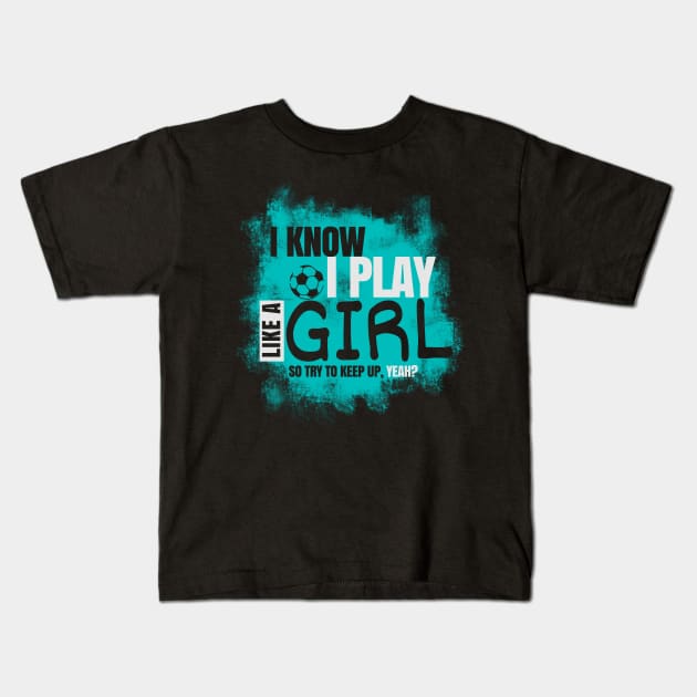 I Know I Play Like a Girl, Soccer Kids T-Shirt by NerdShizzle